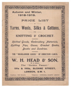 Cover of W H Head & Son price list 1918-1919. Text reads: Price list of yarns, wools, silke and cottone for knitting and crochet. Knitted Googd, Wmvoridery Materials, Knitting Pins, Cases, Crochet hooks, Books and sundreis. The Highlander Serie of direction cards. W H Head and sone The Bolden Tassle, 191a and 192a, Sloane Street, London, SW1